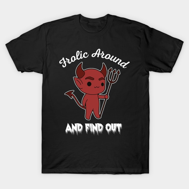 Frolic Around and Find Out T-Shirt by Curio Pop Relics